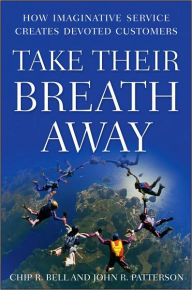 Take Their Breath Away: How Imaginative Service Creates Devoted Customers