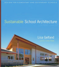 Title: Sustainable School Architecture: Design for Elementary and Secondary Schools / Edition 1, Author: Lisa Gelfand