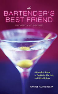 Title: The Bartender's Best Friend, Updated And Revised: A Complete Guide to Cocktails, Martinis, and Mixed Drinks, Author: Mardee Haidin Regan
