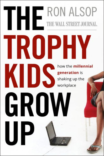 The Trophy Kids Grow Up: How the Millennial Generation is Shaking Up the Workplace