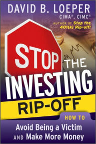 Stop the Investing Rip-off: How to Avoid Being a Victim and Make More Money