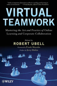 Title: Virtual Teamwork: Mastering the Art and Practice of Online Learning and Corporate Collaboration / Edition 1, Author: Robert Ubell