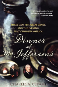 Title: Dinner at Mr. Jefferson's: Three Men, Five Great Wines, and the Evening That Changed America, Author: Charles A. Cerami