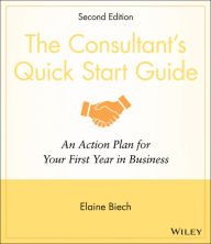 The Consultant's Quick Start Guide: An Action Planfor Your First Year in Business