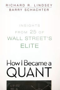 Title: How I Became a Quant: Insights from 25 of Wall Street's Elite, Author: Richard R. Lindsey