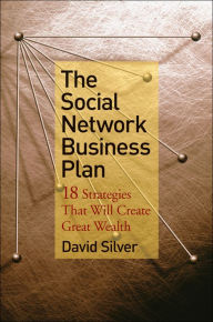 The Social Network Business Plan: 18 Strategies That Will Create Great Wealth