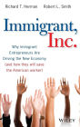 Immigrant, Inc.: Why Immigrant Entrepreneurs Are Driving the New Economy (and how they will save the American worker)