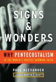 Title: Signs & Wonders: Why Pentecostalism Is the World's Fastest Growing Faith, Author: Paul Alexander