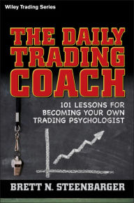 Title: The Daily Trading Coach: 101 Lessons for Becoming Your Own Trading Psychologist, Author: Brett N. Steenbarger