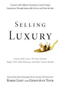 Title: Selling Luxury: Connect with Affluent Customers, Create Unique Experiences Through Impeccable Service, and Close the Sale, Author: Robin Lent