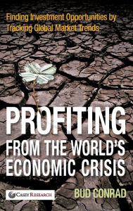 Title: Profiting from the World's Economic Crisis: Finding Investment Opportunities by Tracking Global Market Trends, Author: Bud Conrad
