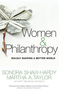 Title: Women and Philanthropy: Boldly Shaping a Better World / Edition 1, Author: Sondra Shaw-Hardy