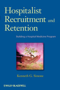 Title: Hospitalist Recruitment and Retention: Building a Hospital Medicine Program / Edition 1, Author: Kenneth G. Simone