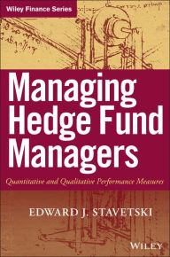 Title: Managing Hedge Fund Managers: Quantitative and Qualitative Performance Measures, Author: E. J. Stavetski