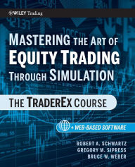 Title: Mastering the Art of Equity Trading Through Simulation, + Web-Based Software: The TraderEx Course / Edition 1, Author: Robert A. Schwartz