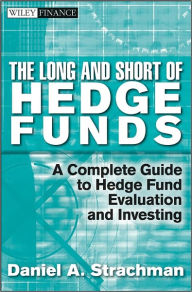 Title: The Long and Short Of Hedge Funds: A Complete Guide to Hedge Fund Evaluation and Investing, Author: Daniel A. Strachman