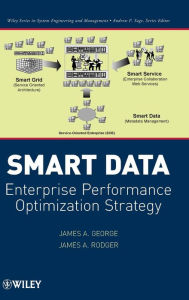 Title: Smart Data: Enterprise Performance Optimization Strategy / Edition 1, Author: James A. George