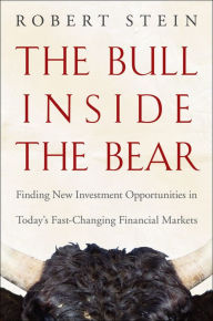 The Bull Inside the Bear: Finding New Investment Opportunities in Today's Fast-Changing Financial Markets