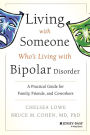 Living With Someone Who's Living With Bipolar Disorder: A Practical Guide for Family, Friends, and Coworkers