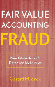 Title: Fair Value Accounting Fraud: New Global Risks and Detection Techniques / Edition 1, Author: Gerard M. Zack