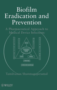 Title: Biofilm Eradication and Prevention: A Pharmaceutical Approach to Medical Device Infections / Edition 1, Author: Tamilvanan Shunmugaperumal
