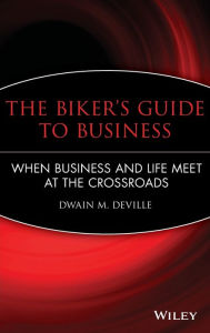 Title: The Biker's Guide to Business: When Business and Life Meet at the Crossroads, Author: Dwain M. DeVille