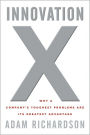 Innovation X: Why a Company's Toughest Problems Are Its Greatest Advantage