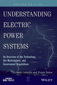 Understanding Electric Power Systems: An Overview of the Technology, the Marketplace, and Government Regulation / Edition 2