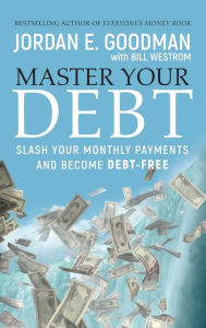 Title: Master Your Debt: Slash Your Monthly Payments and Become Debt Free, Author: Jordan E. Goodman