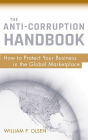 The Anti-Corruption Handbook: How to Protect Your Business in the Global Marketplace / Edition 1