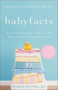 Title: Baby Facts: The Truth about Your Child's Health from Newborn through Preschool, Author: Andrew Adesman