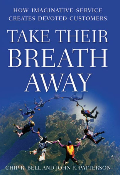 Take Their Breath Away: How Imaginative Service Creates Devoted Customers