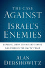 Case Against Israel's Enemies: Exposing Jimmy Carter and Others Who Stand in the Way of Peace