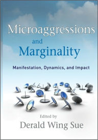 Title: Microaggressions and Marginality: Manifestation, Dynamics, and Impact / Edition 1, Author: Derald Wing Sue