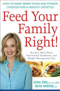 Title: Feed Your Family Right!: How to Make Smart Food and Fitness Choices for a Healthy Lifestyle, Author: Elisa Zied M.S.