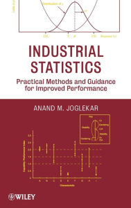 Title: Industrial Statistics: Practical Methods and Guidance for Improved Performance / Edition 1, Author: Anand M. Joglekar