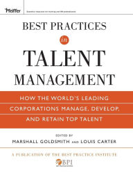 Title: Best Practices in Talent Management: How the World's Leading Corporations Manage, Develop, and Retain Top Talent / Edition 1, Author: Marshall Goldsmith