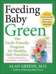Feeding Baby Green: The Earth Friendly Program for Healthy, Safe Nutrition During Pregnancy, Childhood, and Beyond