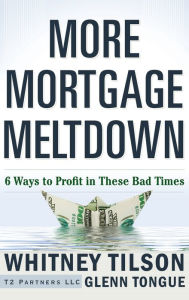 Title: More Mortgage Meltdown: 6 Ways to Profit in These Bad Times, Author: Whitney Tilson