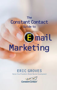 Title: The Constant Contact Guide to Email Marketing, Author: Eric Groves