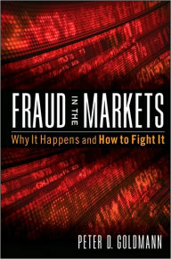Title: Fraud in the Markets: Why It Happens and How to Fight It, Author: Peter Goldmann