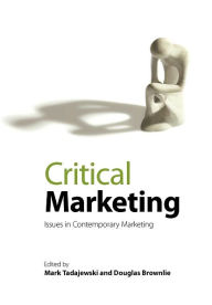 Title: Critical Marketing: Issues in Contemporary Marketing / Edition 1, Author: Mark Tadajewski