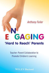 Title: Engaging 'Hard to Reach' Parents: Teacher-Parent Collaboration to Promote Children's Learning / Edition 1, Author: Anthony Feiler