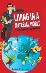 Title: Living in a Material World: The Commodity Connection, Author: Kevin Morrison