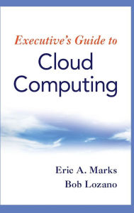 Title: Executive's Guide to Cloud Computing, Author: Eric A. Marks