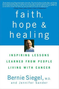 Title: Faith, Hope and Healing: Inspiring Lessons Learned from People Living with Cancer, Author: Bernie Siegel