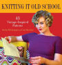 Knitting it Old School: 43 Vintage-Inspired Patterns