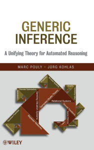 Title: Generic Inference: A Unifying Theory for Automated Reasoning / Edition 1, Author: Marc Pouly