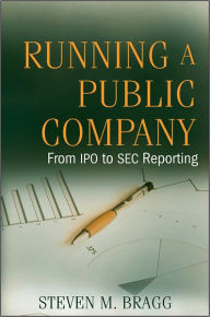 Title: Running a Public Company: From IPO to SEC Reporting, Author: Steven M. Bragg