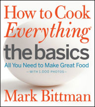 Title: How to Cook Everything The Basics: All You Need to Make Great Food (with 1,000 Photos), Author: Mark Bittman